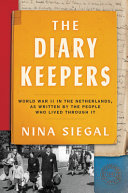 The diary keepers : World War II in the Netherlands, as written by the people who lived through it / Nina Siegal.
