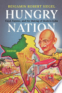 Hungry nation : food, famine, and the making of modern India / Benjamin Robert Siegel.