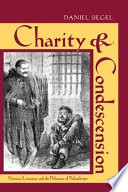 Charity & condescension : Victorian literature and the dilemmas of philanthropy /