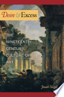 Desire and excess : the nineteenth-century culture of art / Jonah Siegel.