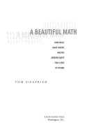 A beautiful math : John Nash, game theory, and the modern quest for a code of nature /