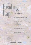 Reading rape : the rhetoric of sexual violence in American literature and culture, 1790-1990 /