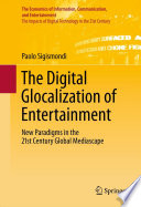 The digital glocalization of entertainment : new paradigms in the 21st century global mediascape / Paolo Sigismondi.