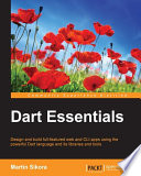 Dart essentials : design and build full-featured web and CLI apps using the powerful Dart language and its libraries and tools /