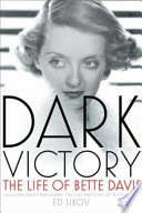 Dark victory : the life of Bette Davis / Ed Sikov.