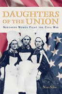 Daughters of the Union : northern women fight the Civil War / Nina Silber.