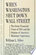 When Washington shut down wall street : the great financial crisis of 1914 and the origins of America's monetary supremacy / William L. Silber.