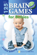 125 brain games for babies : simple games to promote early brain development / by Jackie Silberg ; with contributions from Keith Pentz ; illustrated by Kathi Dery.