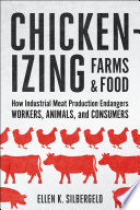 Chickenizing farms & food : how industrial meat production endangers workers, animals, and consumers / Ellen K. Silbergeld.