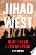 Jihad and the west : black flag over Babylon / Mark Silinsky.