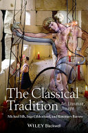 The classical tradition : art, literature, thought / Michael Silk, Ingo Gildenhard, and Rosemary Barrow ; cover design by Nicki Averill.