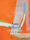 Amy Sillman : one lump or two / edited by Helen Molesworth.