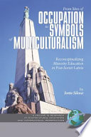 From sites of occupation to symbols of multiculturalism : reconceptualizing minority education in post-Soviet Latvia /