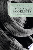 Mead and modernity : science, selfhood, and democratic politics / Filipe Carreira da Silva.