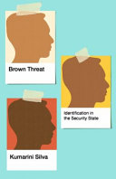 Brown threat : identification in the security state / Kumarini Silva.