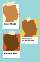 Brown threat : identification in the security state / Kumarini Silva.