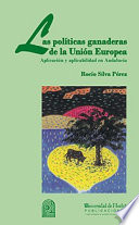 Las politicas ganaderas de la Union Europea : aplicacion y aplicabilidad en Andalucia / Rocio Silva Perez.