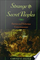 Strange and secret peoples : fairies and Victorian consciousness /