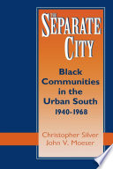 The separate city : Black communities in the Urban South, 1940-1968 / Christopher Silver and John V. Moeser.