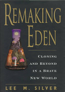 Remaking Eden : cloning and beyond in a brave new world /
