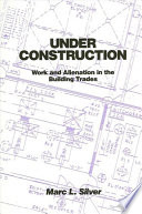 Under construction : work and alienation in the building trades /