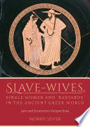 Slave-wives, single women and bastards in the ancient greek world : law and economics perspectives / Morris Silver.