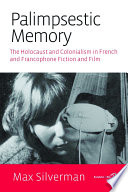 Palimpsestic memory the Holocaust and colonialism in French and francophone fiction and film /