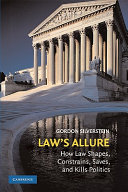 Law's allure : how law shapes, constrains, saves, and kills politics / Gordon Silverstein.