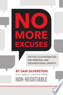 No more excuses : the five accountabilities for personal and organizational growth /