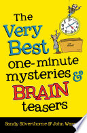 The very best one-minute mysteries and brain teasers / Sandy Silverthorne and John Warner.
