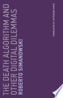 The death algorithm and other digital dilemmas / Roberto Simanowski ; translated by Jefferson Chase.