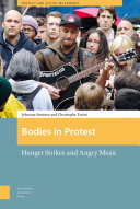 Bodies in protest : hunger strikes and angry music / Johanna Simeant and Christophe Traini.