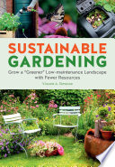 Sustainable gardening : grow a 'greener' low-maintenance landscape with fewer resources / Vincent A. Simeone.