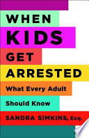 When kids get arrested : what every adult should know /