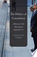 The politics of consolation : memory and the meaning of September 11 /