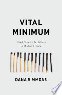 Vital minimum : need, science, and politics in modern France /