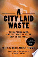 A city laid waste : the capture, sack, and destruction of the city of Columbia /