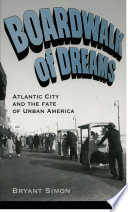 Boardwalk of Dreams : Atlantic City and the Fate of Urban America.