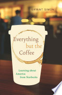 Everything but the coffee : learning about America from Starbucks /