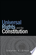 Universal rights and the constitution / Stephen A. Simon ; production by Ryan Morris ; marketing by Fran Keneston.