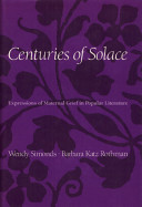 Centuries of solace : expressions of maternal grief in popular literature / Wendy Simonds, Barbara Katz Rothman.