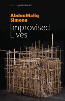 Improvised lives : rhythms of endurance in an urban South / AbdouMaliq Simone.