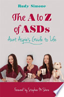 The A to Z of ASDs : Aunt Aspie's guide to life /
