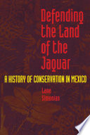 Defending the land of the jaguar : a history of conservation in Mexico / Lane Simonian.