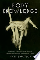 Body knowledge : performance, intermediality, and American entertainment at the turn of the twentieth century / Mary Simonson.