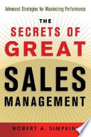 The secrets of great sales management : advanced strategies for maximizing performance / Robert A. Simpkins.