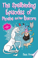 The spellbinding episodes of Phoebe and her unicorn : featuring comics from Unicorn vs. Goblins and Razzle Dazzle Unicorn / Dana Simpson.