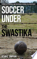 Soccer under the Swastika : stories of survival and resistance during the Holocaust / Kevin E. Simpson.