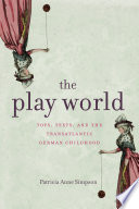 The play world : toys, texts, and the transatlantic german childhood /