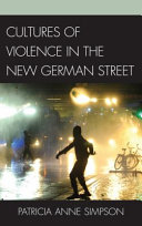 Cultures of violence in the new German street / Patricia Anne Simpson.